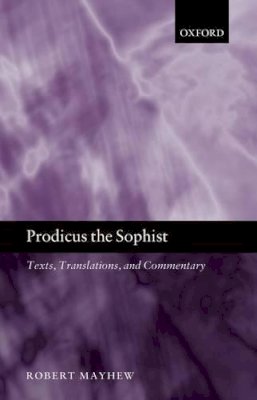 Robert Mayhew - Prodicus the Sophist: Text, Translation, and Commentary - 9780199607877 - KSG0033811