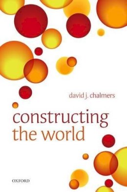 David J. Chalmers - Constructing the World - 9780199608584 - V9780199608584