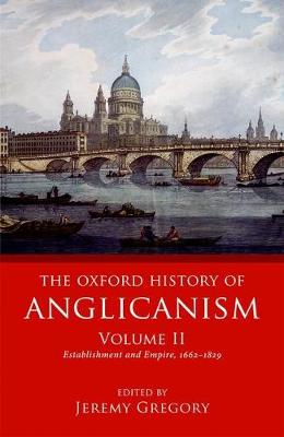 Jeremy Gregory - The Oxford History of Anglicanism, Volume II: Establishment and Empire, 1662 -1829 - 9780199644636 - V9780199644636