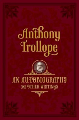 Anthony Trollope - An Autobiography: and Other Writings - 9780199675289 - V9780199675289