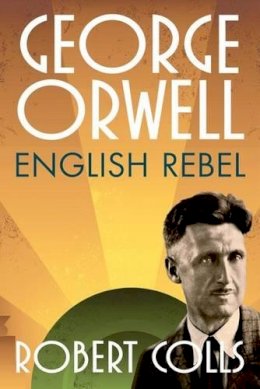 Robert Colls - George Orwell: English Rebel - 9780199680801 - V9780199680801