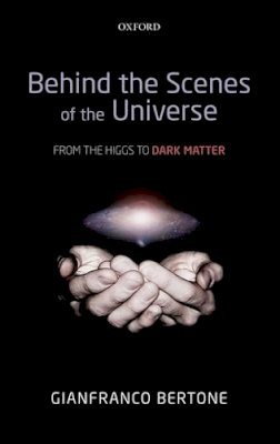 Gianfranco Bertone - Behind the Scenes of the Universe: From the Higgs to Dark Matter - 9780199683086 - V9780199683086