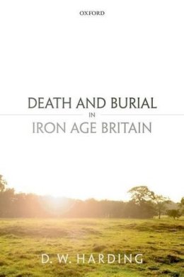 Dennis Harding - Death and Burial in Iron Age Britain - 9780199687565 - V9780199687565