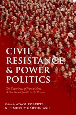 Adam Roberts - Civil Resistance and Power Politics: The Experience of Non-violent Action from Gandhi to the Present - 9780199691456 - V9780199691456