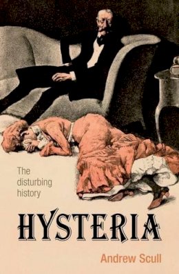 Andrew Scull - Hysteria: The disturbing history - 9780199692989 - V9780199692989