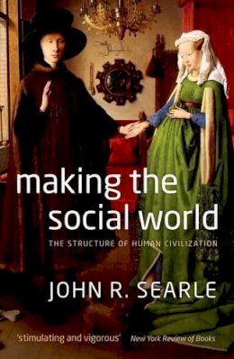 John Searle - Making the Social World: The Structure of Human Civilization - 9780199695263 - V9780199695263