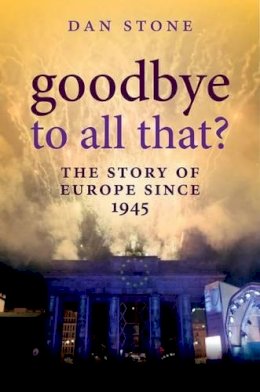 Dan Stone - Goodbye to All That?: The Story of Europe Since 1945 - 9780199697717 - V9780199697717