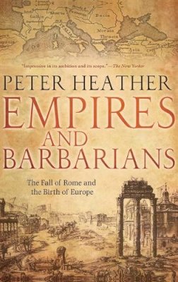 Peter Heather - Empires and Barbarians: The Fall of Rome and the Birth of Europe - 9780199735600 - V9780199735600