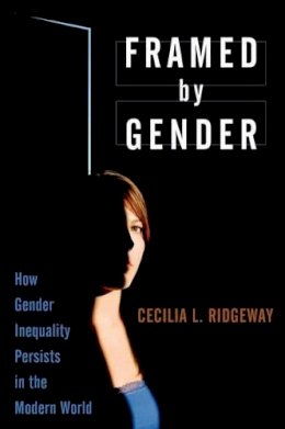 Cecilia L. Ridgeway - Framed by Gender: How Gender Inequality Persists in the Modern World - 9780199755783 - V9780199755783