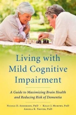 Nicole D. Anderson - Living with Mild Cognitive Impairment: A Guide to Maximizing Brain Health and Reducing Risk of Dementia - 9780199764822 - V9780199764822