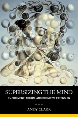 Andy Clark - Supersizing the Mind: Embodiment, Action, and Cognitive Extension - 9780199773688 - V9780199773688