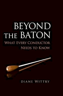 Diane Wittry - Beyond the Baton: What Every Conductor Needs to Know - 9780199773930 - V9780199773930