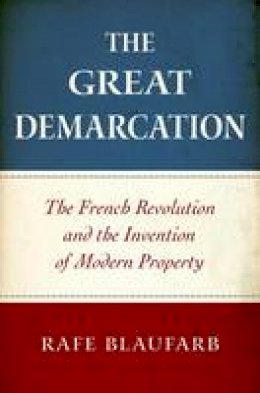 Rafe Blaufarb - The Great Demarcation: The French Revolution and the Invention of Modern Property - 9780199778799 - V9780199778799