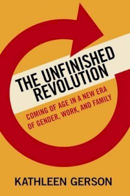 Kathleen Gerson - The Unfinished Revolution: Coming of Age in a New Era of Gender, Work, and Family - 9780199783328 - V9780199783328