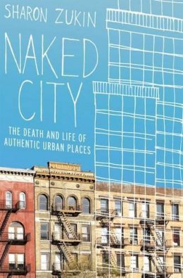 Sharon Zukin - Naked City: The Death and Life of Authentic Urban Places - 9780199794461 - V9780199794461