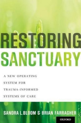 Sandra L. Bloom - Restoring Sanctuary: A New Operating System for Trauma-Informed Systems of Care - 9780199796366 - V9780199796366