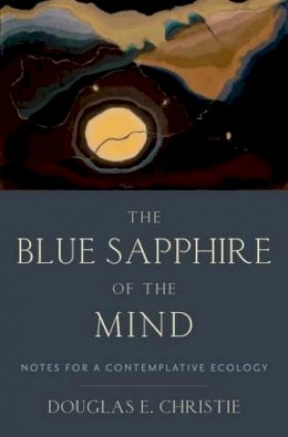 Douglas E. Christie - The Blue Sapphire of the Mind: Notes for a Contemplative Ecology - 9780199812325 - V9780199812325