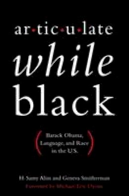 H. Samy Alim - Articulate While Black: Barack Obama, Language, and Race in the U.S - 9780199812981 - V9780199812981