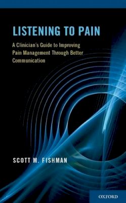 Scott M. Fishman - Listening to Pain: A Clinician´s Guide to Improving Pain Management Through Better Communication - 9780199891986 - V9780199891986