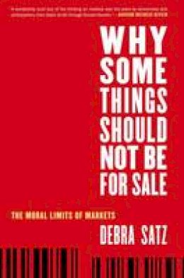 Debra Satz - Why Some Things Should Not Be for Sale: The Moral Limits of Markets - 9780199892617 - V9780199892617