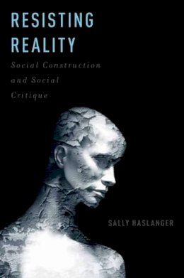 Sally Haslanger - Resisting Reality: Social Construction and Social Critique - 9780199892624 - V9780199892624