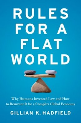 Gillian Hadfield - Rules for a Flat World: Why Humans Invented Law and How to Reinvent It for a Complex Global Economy - 9780199916528 - V9780199916528