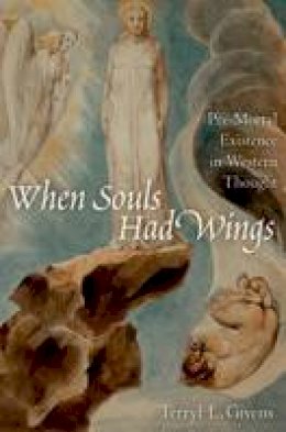 Terryl L. Givens - When Souls Had Wings: Pre-Mortal Existence in Western Thought - 9780199916856 - V9780199916856