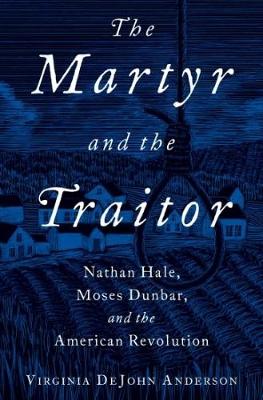 Virginia Dejohn Anderson - The Martyr and the Traitor: Nathan Hale, Moses Dunbar, and the American Revolution - 9780199916863 - V9780199916863