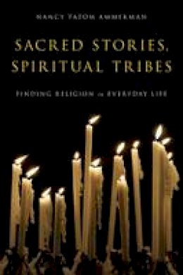 Nancy Tatom Ammerman - Sacred Stories, Spiritual Tribes: Finding Religion in Everyday Life - 9780199917365 - V9780199917365