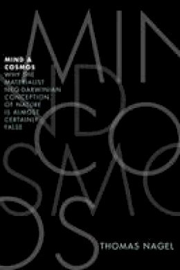 Thomas Nagel - Mind and Cosmos: Why the Materialist Neo-Darwinian Conception of Nature is Almost Certainly False - 9780199919758 - V9780199919758