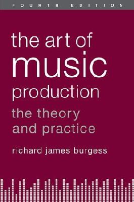 Richard James Burgess - The Art of Music Production. The Theory and Practice.  - 9780199921744 - V9780199921744