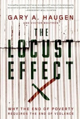 Gary A. Haugen - The Locust Effect: Why the End of Poverty Requires the End of Violence - 9780199937875 - V9780199937875