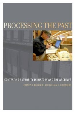 Jr. Francis X. Blouin - Processing the Past: Contesting Authority in History and the Archives - 9780199964086 - V9780199964086