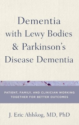 Dr. J. Eric Ahlskog - Dementia with Lewy Bodies and Parkinson's Disease Dementia: Patient, Family, and Clinician Working Together for Better Outcomes - 9780199977567 - V9780199977567