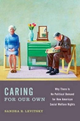 Sandra R. Levitsky - Caring for Our Own: Why There is No Political Demand for New American Social Welfare Rights - 9780199993130 - V9780199993130