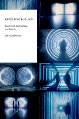 Zizi Papacharissi - Affective Publics: Sentiment, Technology, and Politics (Oxford Studies in Digital Politics) - 9780199999743 - V9780199999743