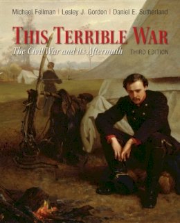 Fellman, Michael; Gordon, Lesley J.; Sutherland, Daniel E. - This Terrible War: The Civil War and Its Aftermath - 9780205007912 - V9780205007912