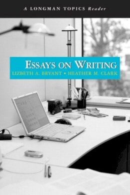 Lizbeth Bryant - Essays on Writing, A Longman Topics Reader - 9780205521449 - V9780205521449