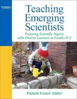 Pamela Fraser-Abder - Teaching Emerging Scientists: Fostering Scientific Inquiry with Diverse Learners in Grades K-2 - 9780205569557 - V9780205569557