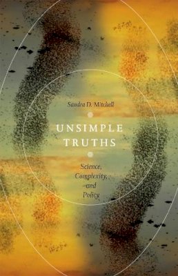 Sandra D. Mitchell - Unsimple Truths - 9780226006628 - V9780226006628