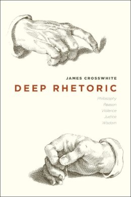 James Crosswhite - Deep Rhetoric - 9780226016481 - V9780226016481