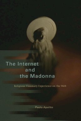 Paolo Apolito - The Internet and the Madonna - 9780226021508 - V9780226021508