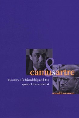 Ronald Aronson - Camus and Sartre: The Story of a Friendship and the Quarrel that Ended It - 9780226027968 - V9780226027968