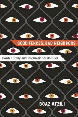 Boaz Atzili - Good Fences, Bad Neighbors - 9780226031361 - V9780226031361