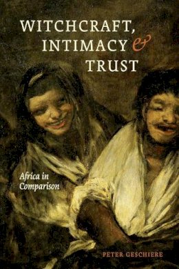 Peter Geschiere - Witchcraft, Intimacy, and Trust: Africa in Comparison - 9780226047614 - V9780226047614