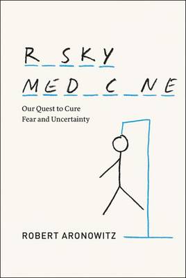 Robert A. Aronowitz - Risky Medicine: Our Quest to Cure Fear and Uncertainty - 9780226049717 - V9780226049717