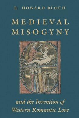 R. Howard Bloch - Mediaeval Misogyny and the Invention of Western Romantic Love - 9780226059730 - V9780226059730