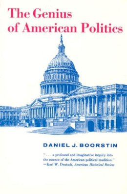 Daniel J. Boorstin - The Genius of American Politics (Walgreen Foundation Lectures) - 9780226064918 - V9780226064918