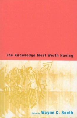 Wayne C. Booth (Ed.) - The Knowledge Most Worth Having - 9780226065762 - V9780226065762