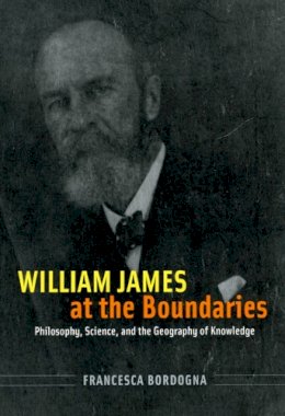 Francesca Bordogna - William James at the Boundaries - 9780226066523 - V9780226066523